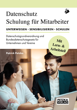 DSGVO – Lehr- und Arbeitsbuch zur Mitarbeiterunterweisung/-schulung anhand der Datenschutzgrundverordnung DSGVO und des Bundesdatenschutzgesetz BDSG: von Petzka,  Patrick M.