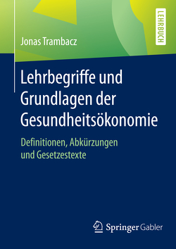 Lehrbegriffe und Grundlagen der Gesundheitsökonomie von Trambacz,  Jonas