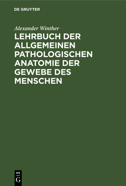 Lehrbuch der allgemeinen pathologischen Anatomie der Gewebe des Menschen von Winther,  Alexander