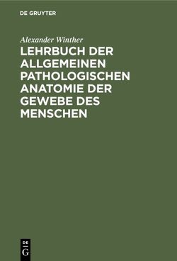 Lehrbuch der allgemeinen pathologischen Anatomie der Gewebe des Menschen von Winther,  Alexander