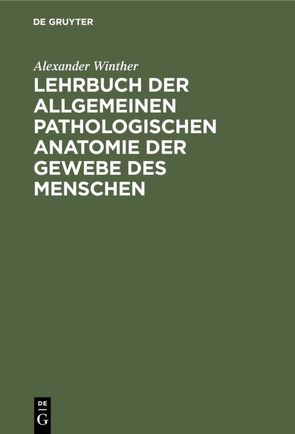 Lehrbuch der allgemeinen pathologischen Anatomie der Gewebe des Menschen von Winther,  Alexander