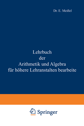 Lehrbuch der Arithmetik und Algebra für höhere Lehranstalten bearbeitet von Meißel,  Ernst