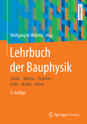 Lehrbuch der Bauphysik von Christian,  Nocker, Häupl,  Peter, Höfker,  Gerrit, Homann,  Martin, Kölzow,  Christian, Maas,  Anton, Riese,  Olaf, Willems,  Wolfgang M.