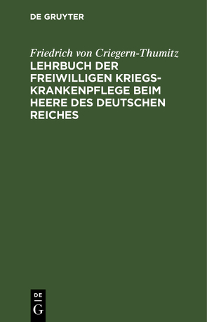 Lehrbuch der freiwilligen Kriegs-Krankenpflege beim Heere des Deutschen Reiches von Criegern-Thumitz,  Friedrich von