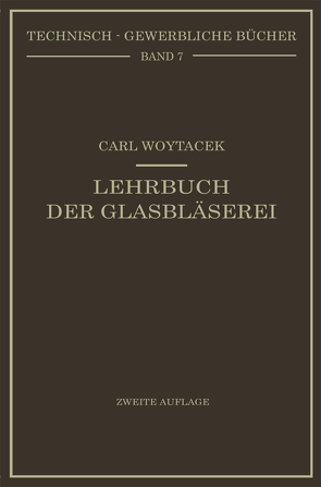 Lehrbuch der Glasbläserei einschließlich der Anfertigung der Aräometer, Barometer, Thermometer, maßanalytischenGeräte, Vakuumröhren und Quecksilberluftpumpen von Woytacek,  Carl