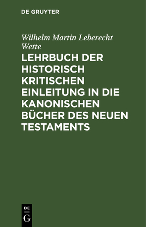 Lehrbuch der historisch kritischen Einleitung in die kanonischen Bücher des Neuen Testaments von Wette,  Wilhelm Martin Leberecht