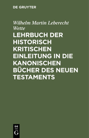 Lehrbuch der historisch kritischen Einleitung in die kanonischen Bücher des Neuen Testaments von Wette,  Wilhelm Martin Leberecht