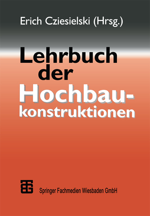 Lehrbuch der Hochbaukonstruktionen von Conrad,  Frank, Cziesielski,  Erich, Frenzel,  Dieter, Irmschler,  Hans-Jörg, Johannsen,  Karl, Klein,  Wolfgang, Mann,  Walther, Marquardt,  Helmut, Müller,  Helmut F.O., Paschen,  Heinrich, Reyer,  Eckehard, Savidis,  Stavros, Schrepfer,  Thomas, Schulze,  Horst, Steinert,  Joachim, Usemann,  Klaus W., Vogdt,  Frank, Willems,  Wolfgang, Wolff,  Harald-M.