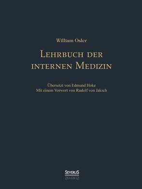 Lehrbuch der internen Medizin. Deutsche Übersetzung von William Oslers „Principles and practice of medicine“ von Hoke,  Edmund, Jaksch,  Rudolf von, Osler,  William