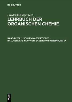 Lehrbuch der organischen Chemie. Systematische organische Chemie / Kohlenwasserstoffe, Halogenverbindungen, Sauerstoffverbindungen von Klages,  Friedrich