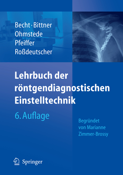 Lehrbuch der röntgendiagnostischen Einstelltechnik von Becht,  Stefanie, Bittner,  Roland C., Ohmstede,  Anke, Pfeiffer,  Andreas, Rossdeutscher,  Reinhard