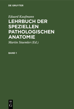 Eduard Kaufmann: Lehrbuch der speziellen pathologischen Anatomie / Eduard Kaufmann: Lehrbuch der speziellen pathologischen Anatomie. Band 1 von Kaufmann,  Eduard, Staemler,  Martin