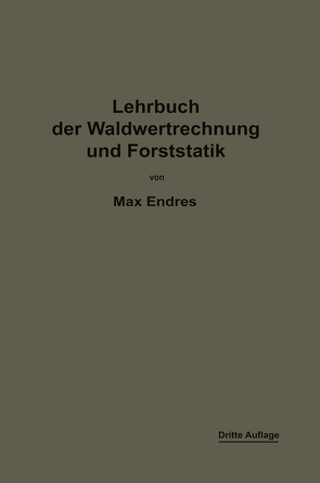 Lehrbuch der Waldwertrechnung und Forststatik von Endres,  Max