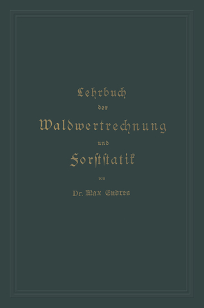 Lehrbuch der Waldwertrechnung und Forststatik von Endres,  Max