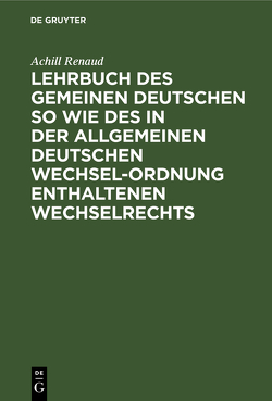 Lehrbuch des gemeinen deutschen so wie des in der allgemeinen Deutschen Wechsel-Ordnung enthaltenen Wechselrechts von Renaud,  Achill