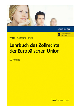 Lehrbuch des Zollrechts der Europäischen Union von Böhne,  Markus, Felderhoff,  Kai Henning, Henke,  Reginhard, Rinnert,  Sandra, Ritz,  Joachim, Schulmeister,  Frauke, Schulte,  Christoph, Sieben,  Manuel, Witte,  Karina, Witte,  Peter, Wolffgang,  Hans-Michael