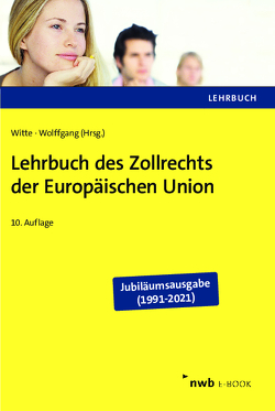 Lehrbuch des Zollrechts der Europäischen Union von Böhne,  Markus, Felderhoff,  Kai Henning, Henke,  Reginhard, Rinnert,  Sandra, Ritz,  Joachim, Schulmeister,  Frauke, Schulte,  Christoph, Sieben,  Manuel, Witte,  Karina, Witte,  Peter, Wolffgang,  Hans-Michael