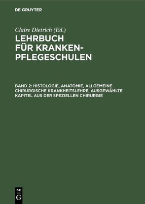 Lehrbuch für Krankenpflegeschulen / Histologie, Anatomie, allgemeine chirurgische Krankheitslehre, ausgewählte Kapitel aus der speziellen Chirurgie von Dietrich,  Claire