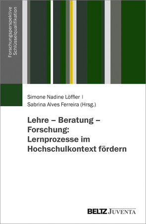 Lehre – Beratung – Forschung: Lernprozesse im Hochschulkontext fördern von Alves Ferreira,  Sabrina, Löffler,  Simone-Nadine