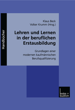 Lehren und Lernen in der beruflichen Erstausbildung von Beck,  Klaus, Krumm,  Volker