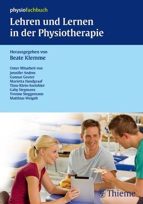 Lehren und Lernen in der Physiotherapie von Andres,  Jennifer, Geuter,  Gunnar, Handgraaf,  Marietta, Klein-Soetebier,  Timo, Klemme,  Beate, Siegmann,  Gaby, Steggemann,  Yvonne, Weigelt,  Matthias