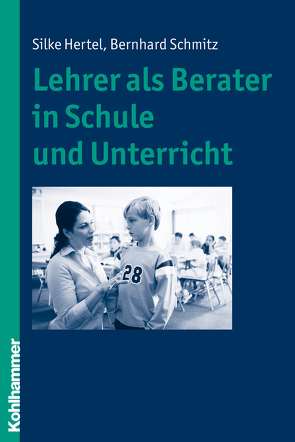 Lehrer als Berater in Schule und Unterricht von Hertel,  Silke, Schmitz,  Bernhard