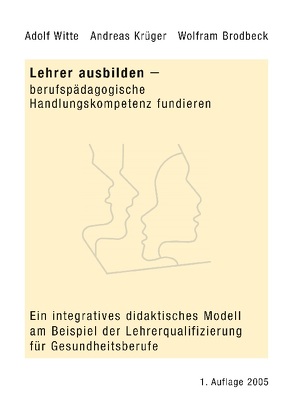 Lehrer ausbilden – berufspädagogische Handlungskompetenz fundieren von Brodbeck,  Wolfram, Krüger,  Andreas, Witte,  Adolf