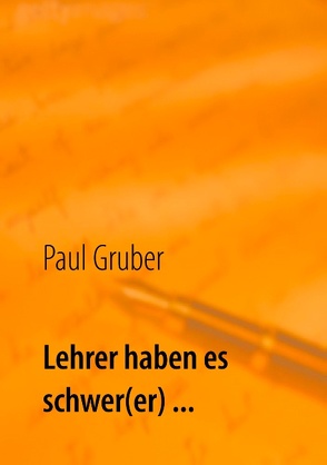 Lehrer haben es schwer(er) … von Gruber,  Paul