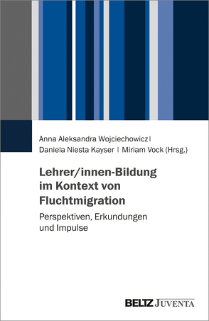 Lehrer/innen-Bildung im Kontext von Fluchtmigration von Niesta Kayser,  Daniela, Vock,  Miriam, Wojciechowicz,  Anna Aleksandra