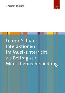 Lehrer-Schüler-Interaktionen im Musikunterricht als Beitrag zur Menschenrechtsbildung von Tellisch,  Christin