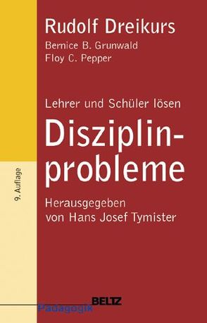 Lehrer und Schüler lösen Disziplinprobleme von Dreikurs,  Rudolf, Grunwald,  Bernice B., Pepper,  Floy Ch., Tymister,  Hans Josef