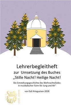 Lehrerbegleitheft zur Umsetzung des Buches „Stille Nacht!“ von Mag. Gerhard und Erna Kriegseisen von Kriegseisen,  Erna, Kriegseisen,  Gerhard