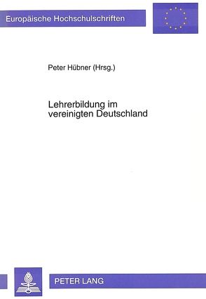 Lehrerbildung im vereinigten Deutschland von Hübner,  Peter