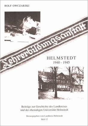 Lehrerbildungsanstalt Helmstedt 1940-1945 von Backhauss,  Rolf D, Kilian,  Gerhard, Owczarski,  Rolf