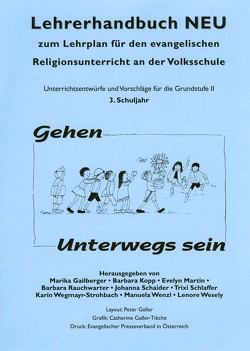 Lehrerhandbuch zum Lehrplan für den evangelischen Religionsunterricht an der Volkschule / Lehrerhandbuch NEU 3. Gehen Unterwegs sein von Gailberger,  Marika, Kopp,  Barbara, Martin,  Evelyn, Rauchwarter,  Barbara, Schaider,  Johanna, Schlaffer,  Trixi, Wegmayr-Strohbach,  Karin, Wenzl,  Manuela, Wesely,  Leonore