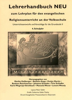 Lehrerhandbuch zum Lehrplan für den evangelischen Religionsunterricht an der Volkschule / Lehrerhandbuch NEU 4. Miteinander leben von Gailberger,  Marika, Kopp,  Barbara, Martin,  Evelyn, Rauchwarter,  Barbara, Schaider,  Johanna, Schlaffer,  Trixi, Wegmayr-Strohbach,  Karin, Wenzl,  Manuela, Wesely,  Leonore