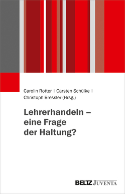 Lehrerhandeln – eine Frage der Haltung? von Bressler,  Christoph, Rotter,  Carolin, Schülke,  Carsten