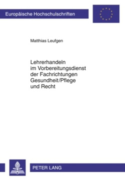 Lehrerhandeln im Vorbereitungsdienst der Fachrichtungen Gesundheit/Pflege und Recht von Leufgen,  Matthias