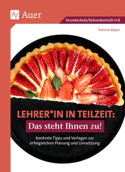 Lehrer*in in Teilzeit: Das steht Ihnen zu von Mayer,  Patricia