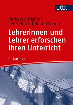 Lehrerinnen und Lehrer erforschen ihren Unterricht von Altrichter,  Herbert, Posch,  Peter, Spann,  Harald