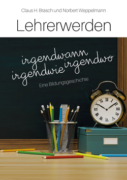 Lehrerwerden – irgendwann, irgendwo, irgendwie von Brasch,  Claus H., Weppelmann,  Norbert