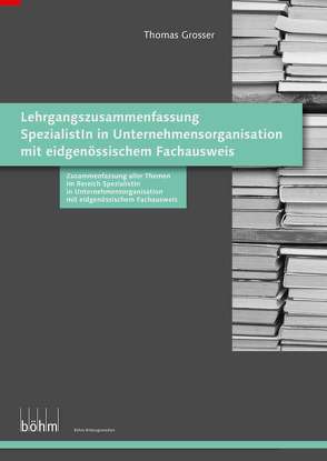 Lehrgangszusammenfassung Spezialist/in in Unternehmensorganisation mit eidgenössischem Fachausweis von Grosser,  Thomas