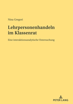 Lehrpersonenhandeln im Klassenrat von Gregori,  Nina