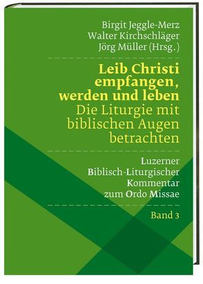 Leib Christi empfangen, werden und leben –  Die Liturgie mit biblischen Augen betrachten von Jeggle-Merz,  Birgit, Kirchschläger,  Walter, Kranemann,  Daniela, Müller,  Jörg