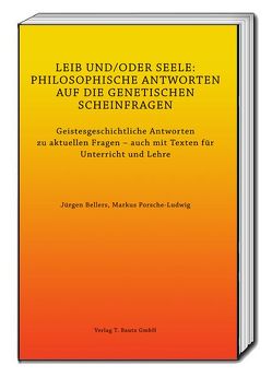 LEIB UND/ODER SEELE: PHILOSOPHISCHE ANTWORTEN AUF DIE GENETISCHEN SCHEINFRAGEN von Bellers ,  Jürgen, Porsche-Ludwig,  Markus