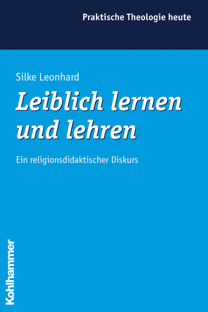 Leiblich lernen und lehren von Bitter,  Gottfried, Cornehl,  Peter, Fuchs,  Ottmar, Gerhards,  Albert, Leonhard,  Silke, Morgenthaler,  Christoph, Wagner-Rau,  Ulrike, Wegenast,  Klaus