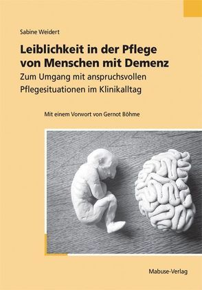 Leiblichkeit in der Pflege von Menschen mit Demenz von Weidert,  Sabine