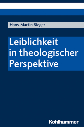 Leiblichkeit in theologischer Perspektive von Rieger,  Hans-Martin