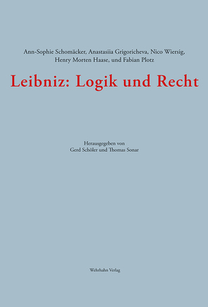 Leibniz: Logik und Recht von Grigoricheva,  Anastasiia, Haase,  Henry Morten, Plotz,  Fabian, Schöler,  Herd, Schomäcker,  Ann-Sophie, Sonar,  Thomas, Wiersig,  Nico