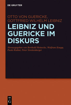 Leibniz und Guericke im Diskurs von Guericke,  Otto, Heinecke,  Berthold, Knapp,  Wolfram, Leibniz,  Gottfried Wilhelm, Rubini,  Paolo, Streitenberger,  Peter